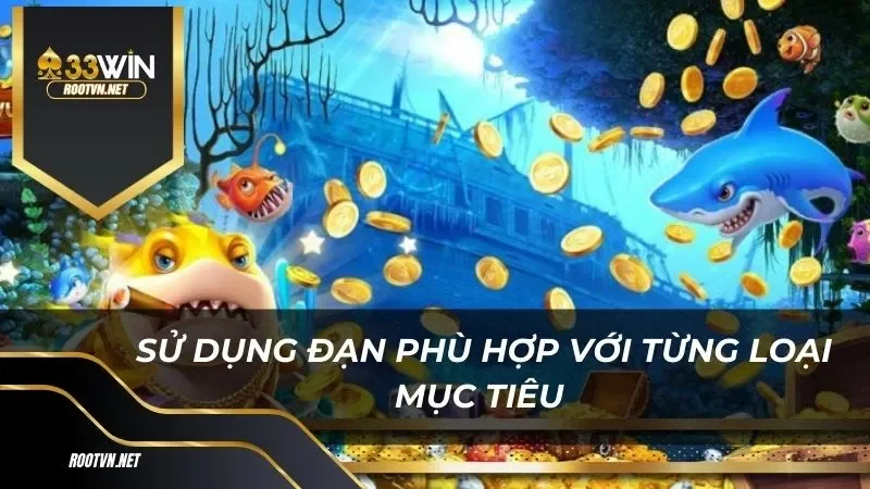 Sử dụng đạn phù hợp với từng loại mục tiêu