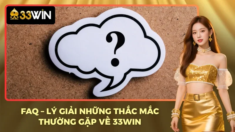 Giải quyết một vài mối quan tâm từ cược thủ về 33WIN